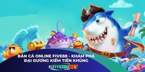 Bắn Cá Online Five88 - Khám Phá Đại Dương Kiếm Tiền Khủng