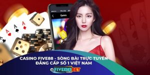 Casino Five88 - Sòng Bài Trực Tuyến Đẳng Cấp Số 1 Việt Nam