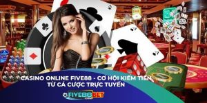 Casino Online Five88 - Cơ Hội Kiếm Tiền Từ Cá Cược Trực Tuyến