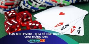 Mậu Binh Five88 - Chia Sẻ Kinh Nghiệm Chơi Thắng 100%