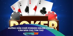Hướng Dẫn Chơi Porker Online Five88 Căn Bản Cho Tân Thủ